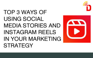 Top 3 ways of using social media stories & Instagram Reels in marketing