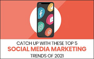 Top 5 social media marketing trends of 2021