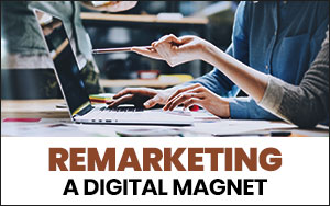 Remarketing – A digital magnet