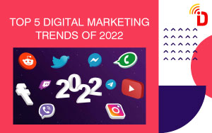 Top 5 Digital Marketing Trends Of 2022