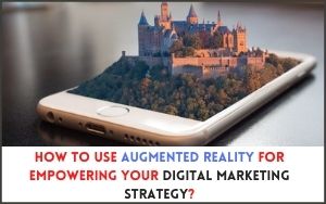 how-to-use-augmented-reality-for-empowering-your-digital-marketing-strategy