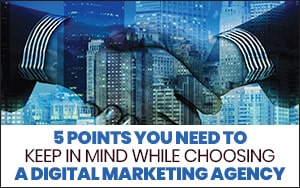 five-points-you-need-to-keep-in-mind-while-choosing-a-digital-marketing-agency