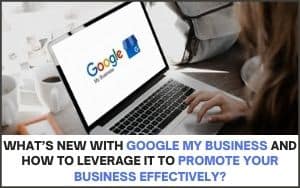 what’s-new-with-google-my-business-and-how-to-leverage-it-to-promote-your-business-effectively