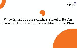 why-employer-branding-should-be-an-essential-element-of-your-marketing-plan